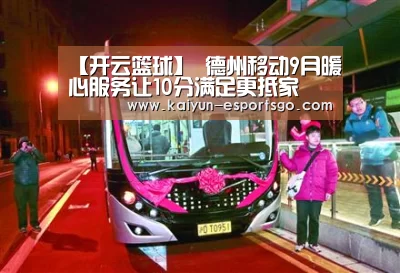 【开云篮球】
德州移动9月暖心服务让10分满足更抵家(图1) 开云足球